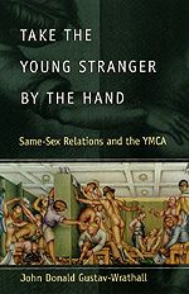 Take the Young Stranger by the Hand: Same-Sex Relations and the YMCA