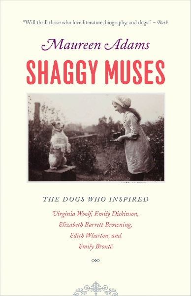 Shaggy Muses: The Dogs who Inspired Virginia Woolf, Emily Dickinson, Elizabeth Barrett Browning, Edith Wharton, and Emily Brontë