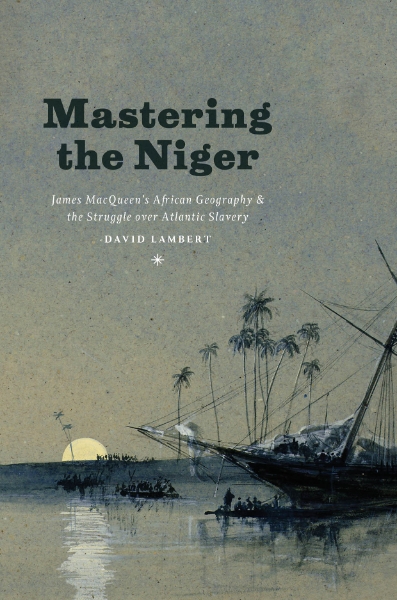 Mastering the Niger: James MacQueen’s African Geography and the Struggle over Atlantic Slavery
