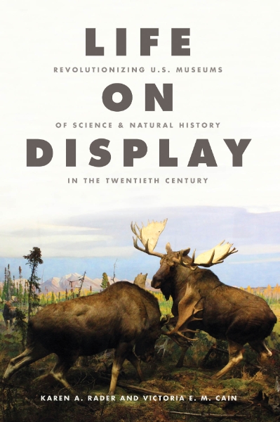 Life on Display: Revolutionizing U.S. Museums of Science and Natural History in the Twentieth Century
