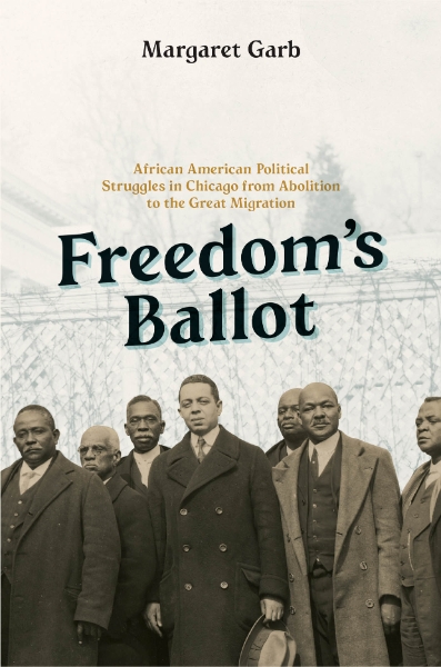 Freedom’s Ballot: African American Political Struggles in Chicago from Abolition to the Great Migration