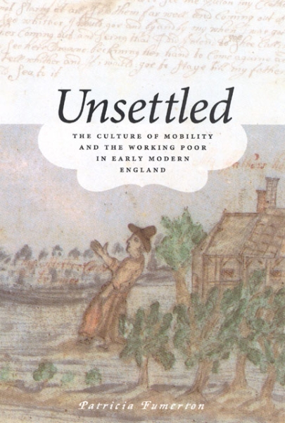 Unsettled: The Culture of Mobility and the Working Poor in Early Modern England