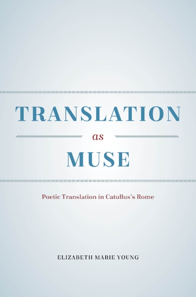 Translation as Muse: Poetic Translation in Catullus’s Rome