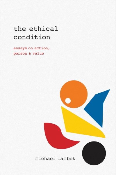 The Ethical Condition: Essays on Action, Person, and Value