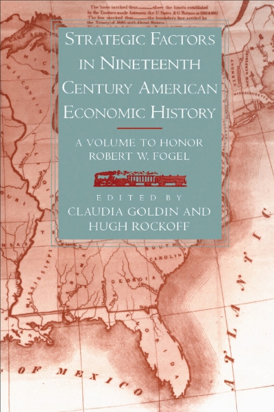 Strategic Factors in Nineteenth Century American Economic History: A Volume to Honor Robert W. Fogel