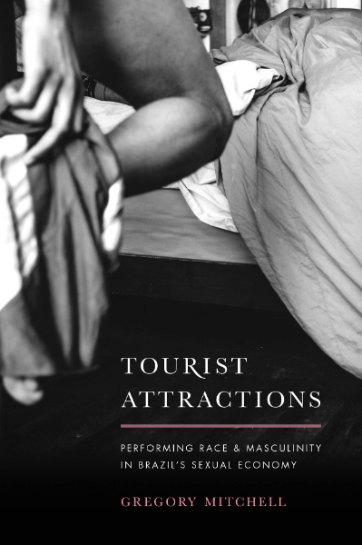 Tourist Attractions: Performing Race and Masculinity in Brazil’s Sexual Economy