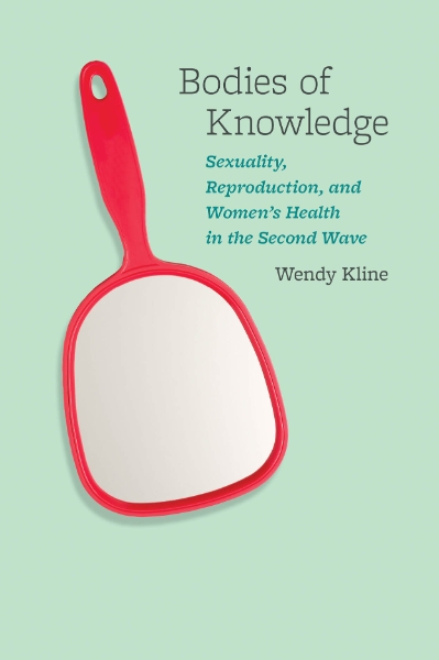 Bodies of Knowledge: Sexuality, Reproduction, and Women’s Health in the Second Wave