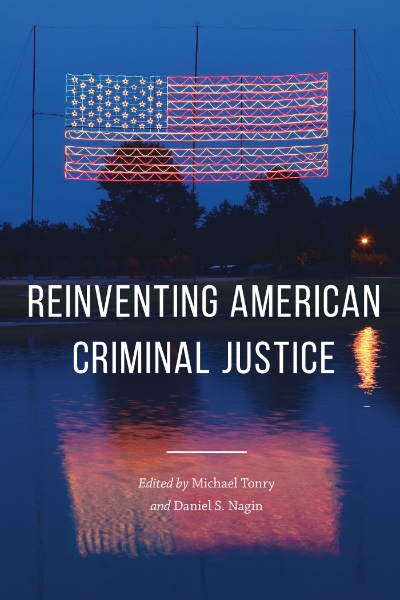 Crime and Justice, Volume 46: Reinventing American Criminal Justice