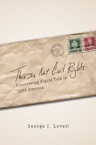 This Is Not Civil Rights: Discovering Rights Talk in 1939 America