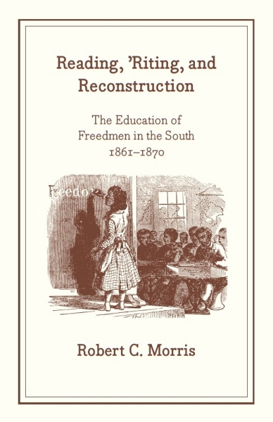 Reading, ’Riting, and Reconstruction: The Education of Freedmen in the South, 1861-1870