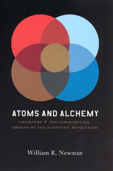 Atoms and Alchemy: Chymistry and the Experimental Origins of the Scientific Revolution
