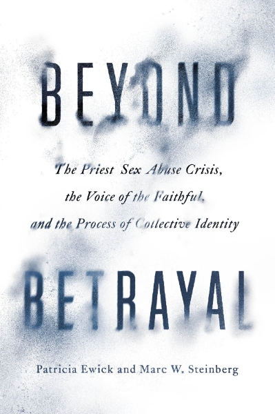 Beyond Betrayal: The Priest Sex Abuse Crisis, the Voice of the Faithful, and the Process of Collective Identity