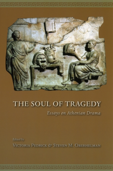 The Soul of Tragedy: Essays on Athenian Drama