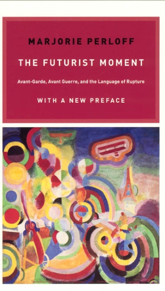 The Futurist Moment: Avant-Garde, Avant Guerre, and the Language of Rupture, with a New Preface