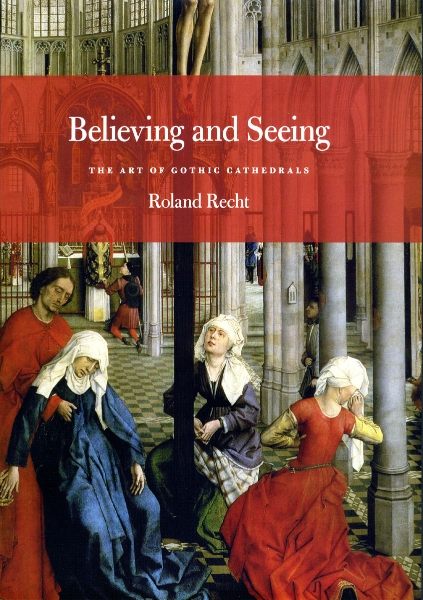 Believing and Seeing: The Art of Gothic Cathedrals