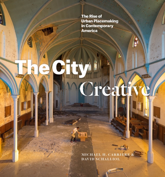The City Creative: The Rise of Urban Placemaking in Contemporary America