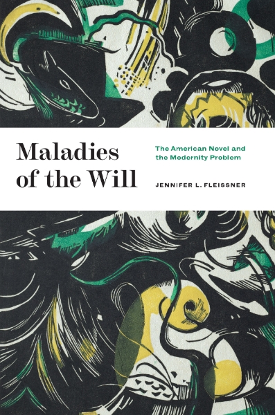 Maladies of the Will: The American Novel and the Modernity Problem