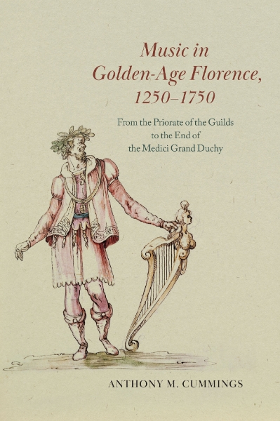 Music in Golden-Age Florence, 1250–1750: From the Priorate of the Guilds to the End of the Medici Grand Duchy