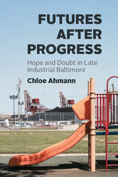 Futures after Progress: Hope and Doubt in Late Industrial Baltimore