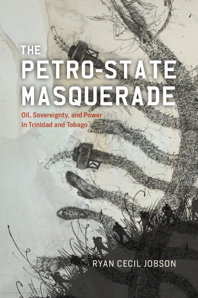 The Petro-state Masquerade: Oil, Sovereignty, and Power in Trinidad and Tobago