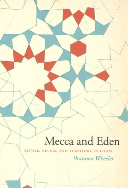 Mecca and Eden: Ritual, Relics, and Territory in Islam