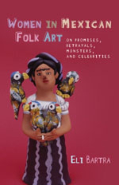Women in Mexican Folk Art: Of Promises, Betrayals, Monsters, and Celebrities