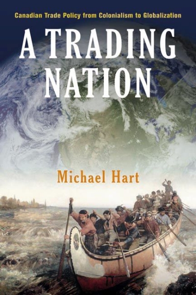 A Trading Nation: Canadian Trade Policy from Colonialism to Globalization