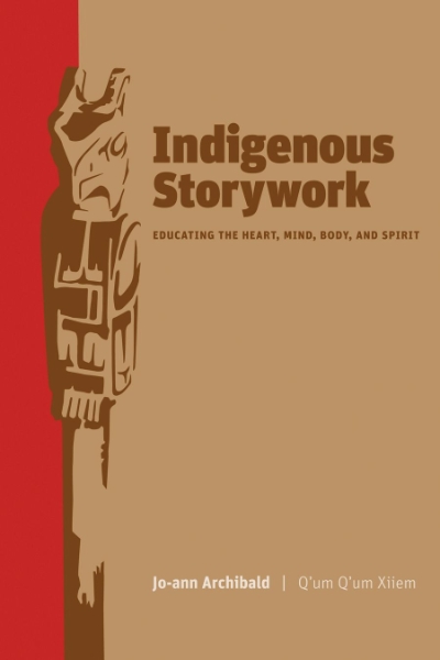 Indigenous Storywork: Educating the Heart, Mind, Body, and Spirit
