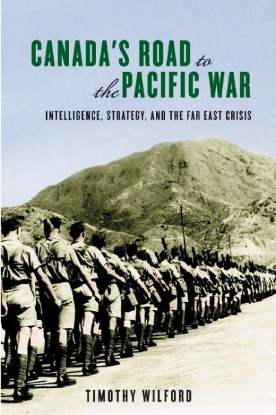 Canada’s Road to the Pacific War: Intelligence, Strategy, and the Far East Crisis