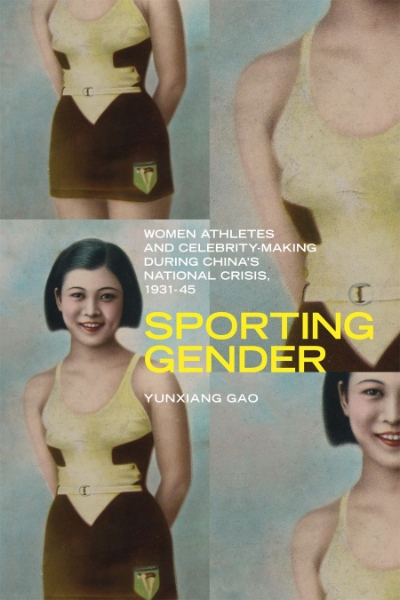 Sporting Gender: Women Athletes and Celebrity-Making during China’s National Crisis, 1931-45