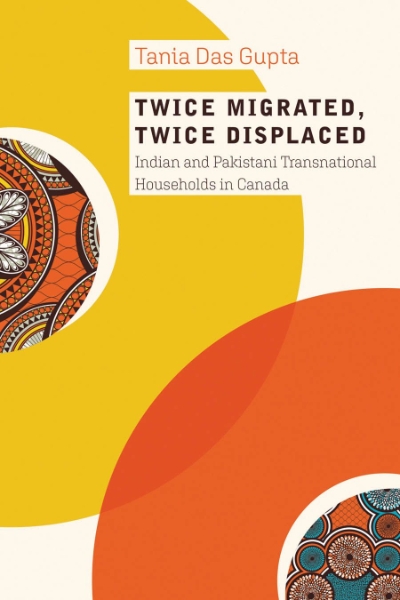 Twice Migrated, Twice Displaced: Indian and Pakistani Transnational Households in Canada
