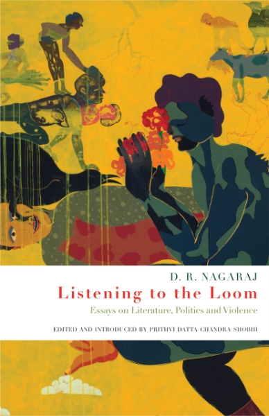 Listening to the Loom: Essays on Literature, Politics and Violence