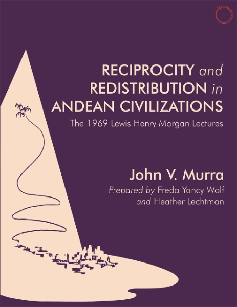 Reciprocity and Redistribution in Andean Civilizations: The 1969 Lewis Henry Morgan Lectures