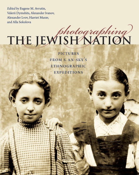 Photographing the Jewish Nation: Pictures from S. An-sky’s Ethnographic Expeditions
