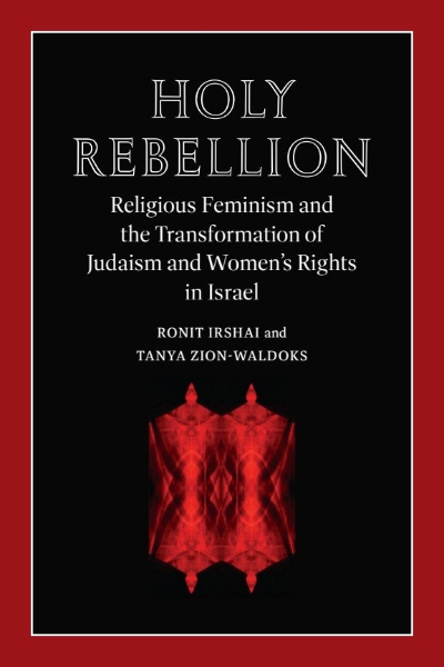 Holy Rebellion: Religious Feminism and the Transformation of Judaism and Women’s Rights in Israel