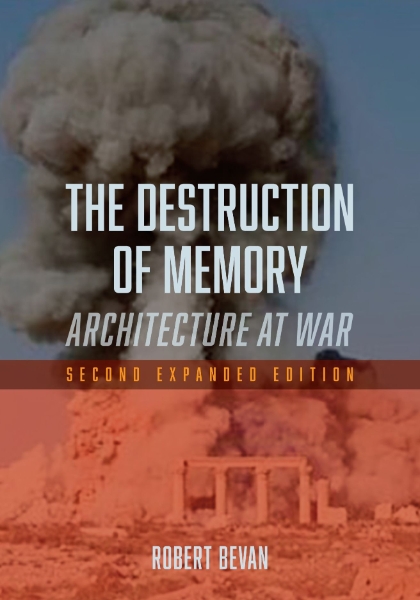 The Destruction of Memory: Architecture at War - Second Expanded Edition