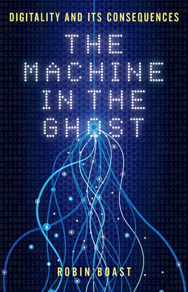 The Machine in the Ghost: Digitality and Its Consequences
