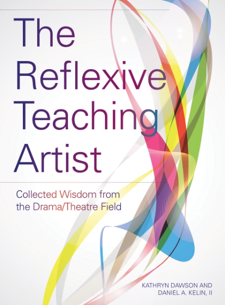 The Reflexive Teaching Artist: Collected Wisdom from the Drama/Theatre Field