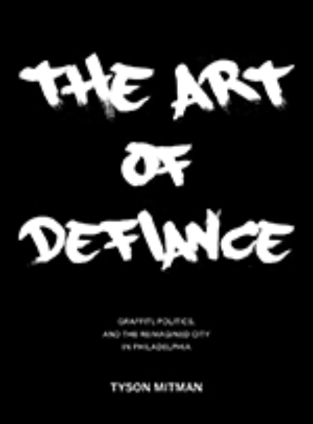 The Art of Defiance: Graffiti, Politics and the Reimagined City in Philadelphia