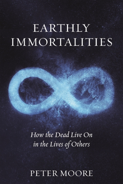 Earthly Immortalities: How the Dead Live On in the Lives of Others