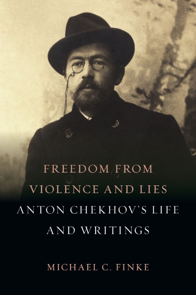 Freedom from Violence and Lies: Anton Chekhov’s Life and Writings