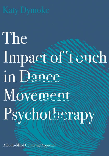 The Impact of Touch in Dance Movement Psychotherapy: A Body–Mind Centering Approach