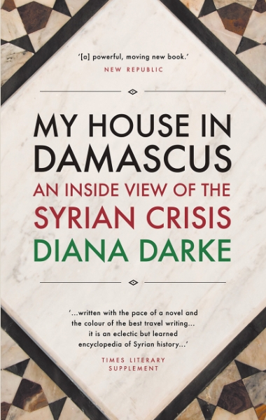 My House in Damascus: An Inside View of the Syrian Crisis