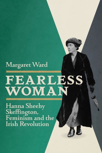 Fearless Woman: Hanna Sheehy Skeffington, Feminism and the Irish Revolution