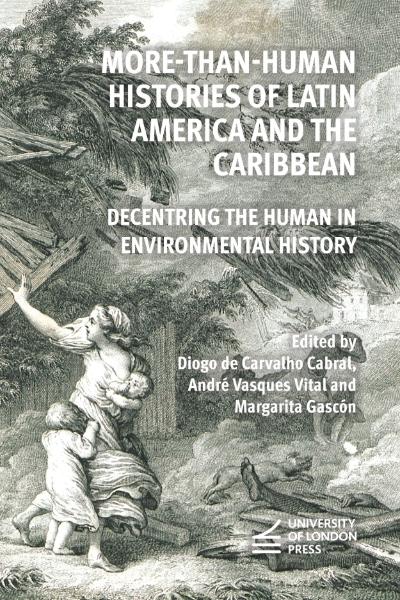 More-than-Human Histories of Latin America and the Caribbean: Decentring the Human in Environmental History