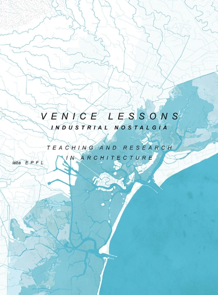Venice Lessons: Industrial Nostalgia. Teaching and Research in Architecture