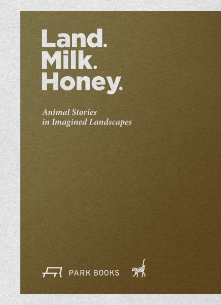 Land. Milk. Honey: Animal Stories in Imagined Landscapes