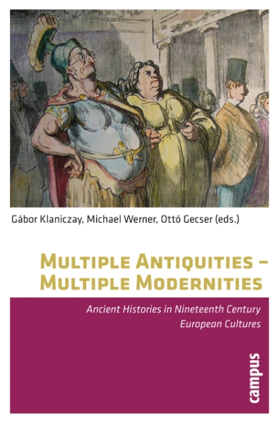 Multiple Antiquities -- Multiple Modernities: Ancient Histories in Nineteenth Century European Cultures