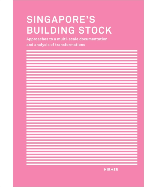 Singapore’s Building Stock: Approaches to a Multi-Scale Documentation and Analysis of Transformations