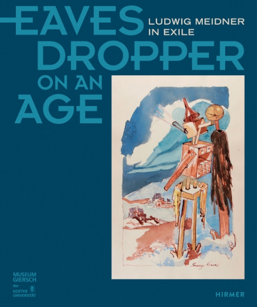 Eavesdropper on an Age: Ludwig Meidner in Exile
